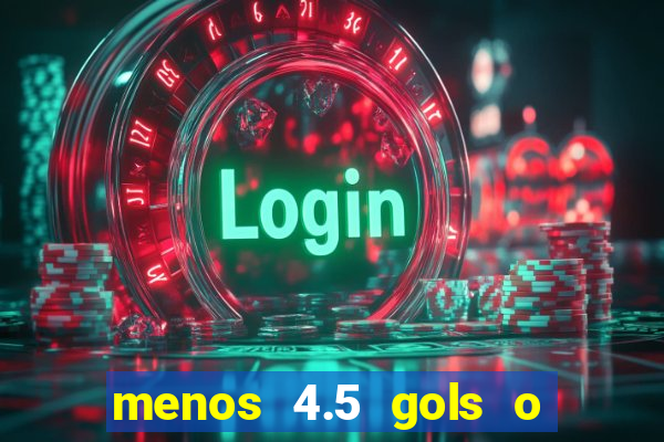 menos 4.5 gols o que significa